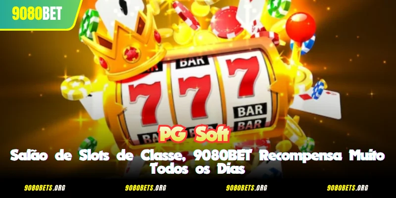 PG Soft - Salão de Slots de Classe, 9080BET Recompensa Muito Todos os Dias